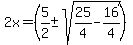 2x+=+%285%2F2+%2B-+sqrt%28+25%2F4-16%2F4%29%29%29+