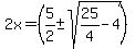 2x+=+%285%2F2+%2B-+sqrt%28+25%2F4-4%29%29%29+