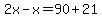 2x+-+x=90%2B+21