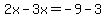 2x-3x=-9-3