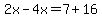 2x-4x=7+16