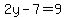 2y-7=9