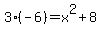 3(-6) = x^2+8