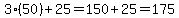 3%2850%29%2B25=150%2B25=175