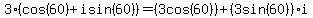3(cos(60) + i sin(60))=(3cos(60))+(3sin(60))i