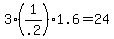 3*(1/.2)*1.6 = 24