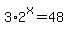 3%2A2%5Ex+=+48