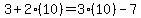 3+2(10)=3(10)-7