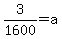 3%2F1600+=+a
