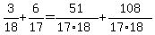 3/18 + 6/17=51/(17*18)+108/(17*18)