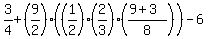 3%2F4%2B%289%2F2%29%28%281%2F2%29%2A%282%2F3%29%28%289%2B3%29%2F8%29%29-6