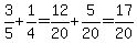 3/5 + 1/4  =  12/20 + 5/20  =  17/20.