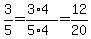 3/5  =  (3*4)/(5*4)  =  12/20.