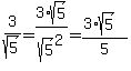 3/sqrt(5) = 3*sqrt(5)/sqrt(5)^2 = (3*sqrt(5))/5