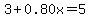 3 + 0.80x = 5