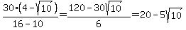 30%284-sqrt%2810%29%29%2F%2816-10%29=%28120-30sqrt%2810%29%29%2F6=20-5sqrt%2810%29