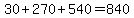 30 + 270 + 540 = 840
