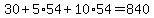 30 + 5*54 + 10*54 = 840