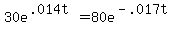 30 e^(.014t) =  80 e^(-.017t) 