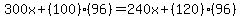 300x+%2B%28100%29%2A%2896%29=240x+%2B%28120%29%2A%2896%29
