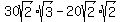 30sqrt%282%29%2Asqrt%283%29-20sqrt%282%29%2Asqrt%282%29%29