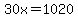 30x=1020