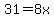 31=8x
