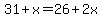 31+%2B+x+=+26+%2B+2x