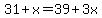 31+%2B+x+=+39+%2B+3x