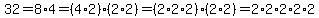 32+=+8%2A4+=+%284%2A2%29%282%2A2%29+=+%282%2A2%2A2%29%282%2A2%29+=+2%2A2%2A2%2A2%2A2