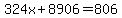 324x%2B8906=806