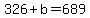 326 + b = 689