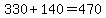 330%2B140=470