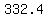 332.4