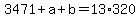 3471 + a + b = 13*320