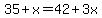 35+x=42+3x