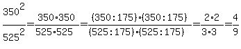 350%5E2%2F525%5E2=350%2A350%2F%28525%2A525%29=%28350%3A175%29%28350%3A175%29%2F%28%28525%3A175%29%28525%3A175%29%29=+2%2A2%2F%283%2A3%29=4%2F9