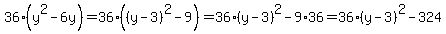 36%2A%28y%5E2+-+6y%29+=+36%2A%28%28y-3%29%5E2+-+9%29+=+36%2A%28y-3%29%5E2+-+9%2A36+=+36%2A%28y-3%29%5E2+-+324