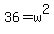36=w^2
