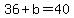 36+%2B+b+=+40