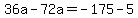 36a+-+72a+=+-175+-5
