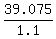 39.075/1.1