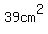 39cm^2