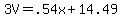 3V+=+.54x+%2B+14.49
