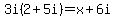 3i(2+5i)= x+6i