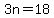 3n=18