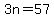 3n=57