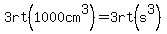 3rt%281000cm%5E3%29=3rt%28s%5E3%29