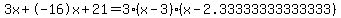 3x+-16x+21 = 3(x-3)*(x-2.33333333333333)