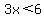 3x%3C6